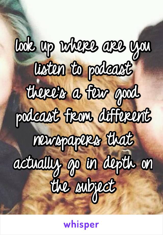 look up where are you listen to podcast there's a few good podcast from different newspapers that actually go in depth on the subject