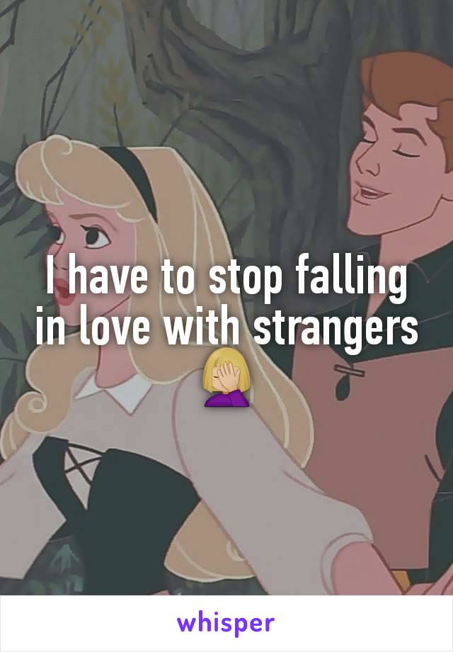 I have to stop falling in love with strangers🤦🏼‍♀️