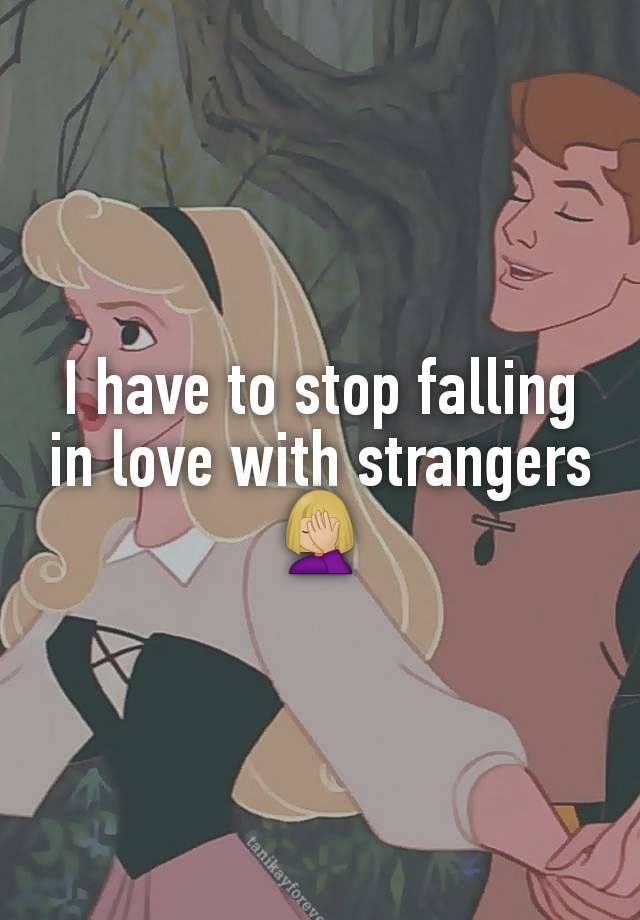 I have to stop falling in love with strangers🤦🏼‍♀️