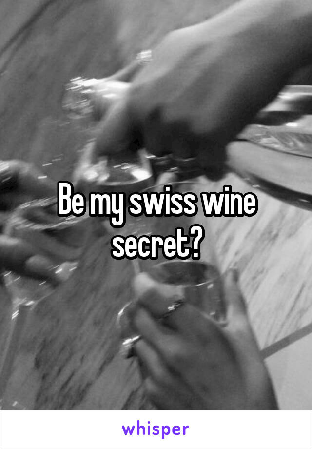 Be my swiss wine secret?