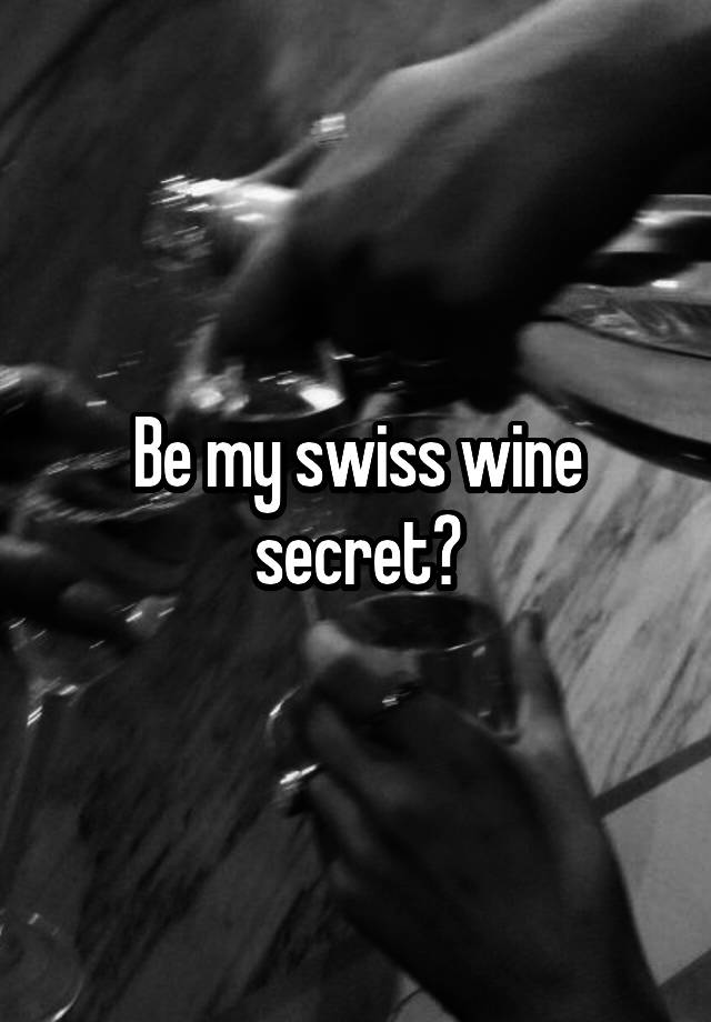 Be my swiss wine secret?