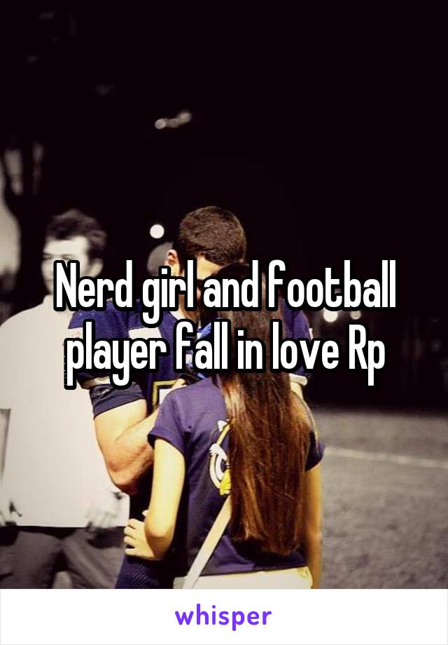 Nerd girl and football player fall in love Rp