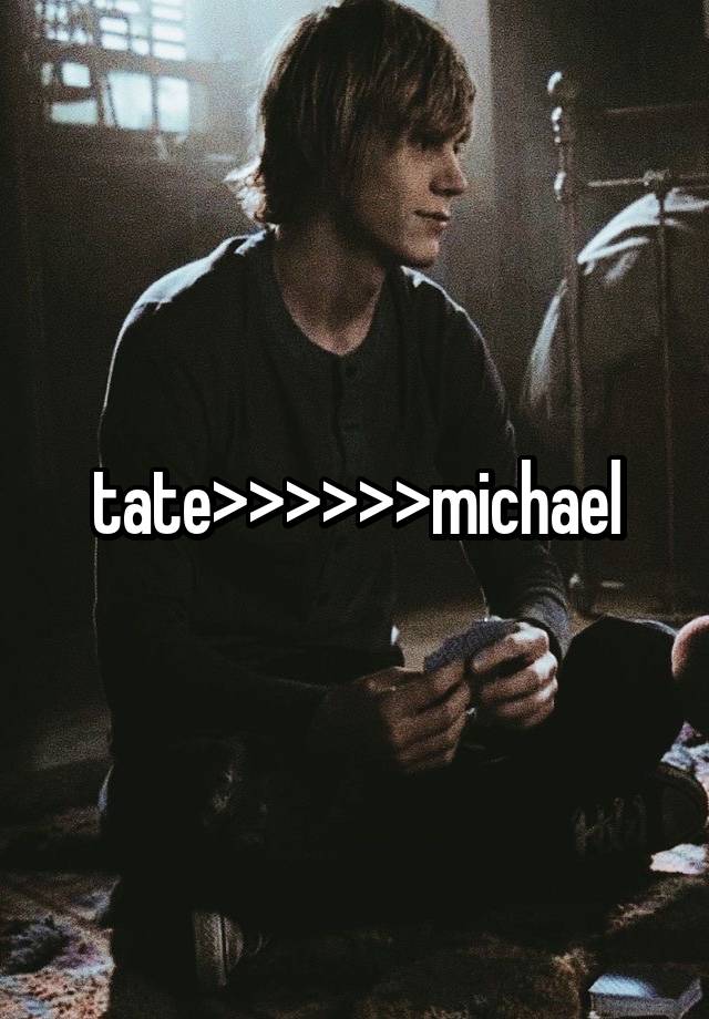 tate>>>>>>michael