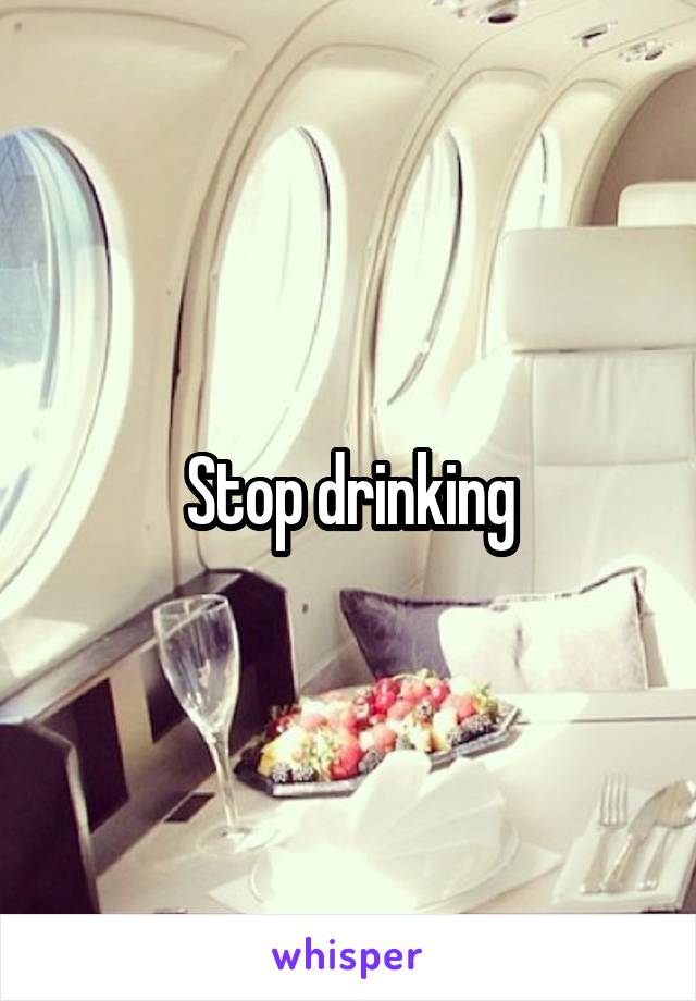 Stop drinking