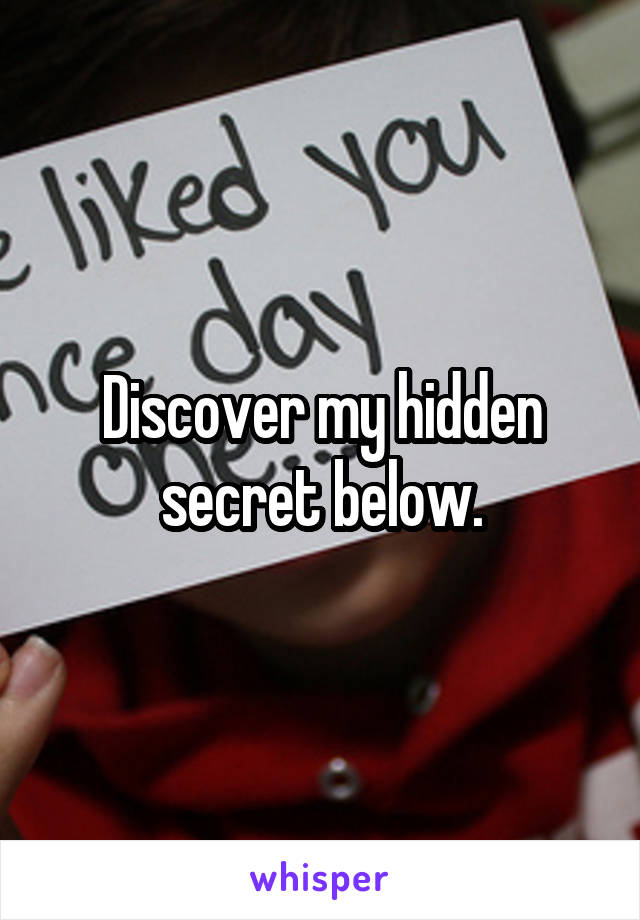 Discover my hidden secret below.