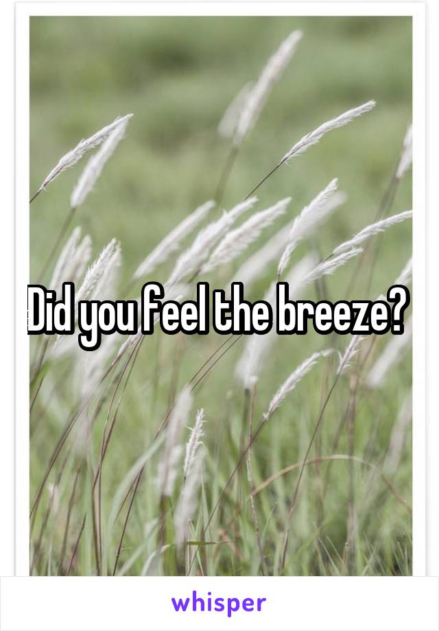 Did you feel the breeze? 