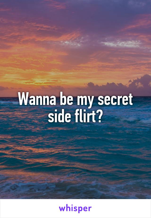 Wanna be my secret side flirt?