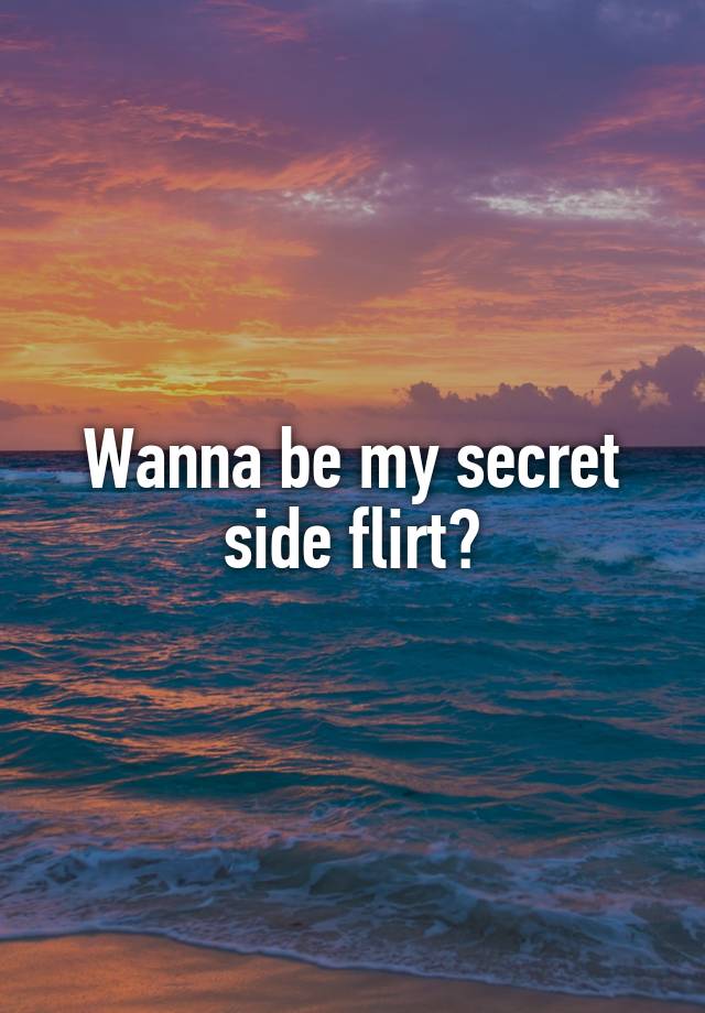 Wanna be my secret side flirt?