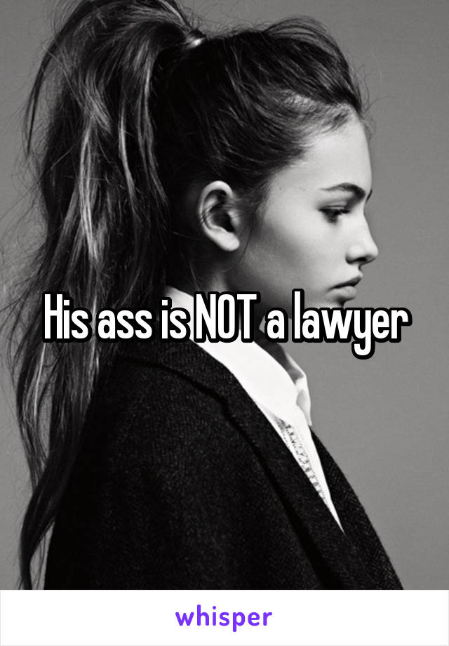 His ass is NOT a lawyer