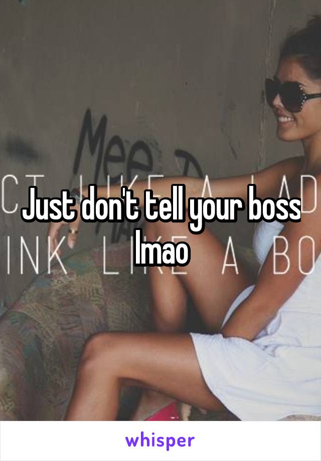 Just don't tell your boss lmao