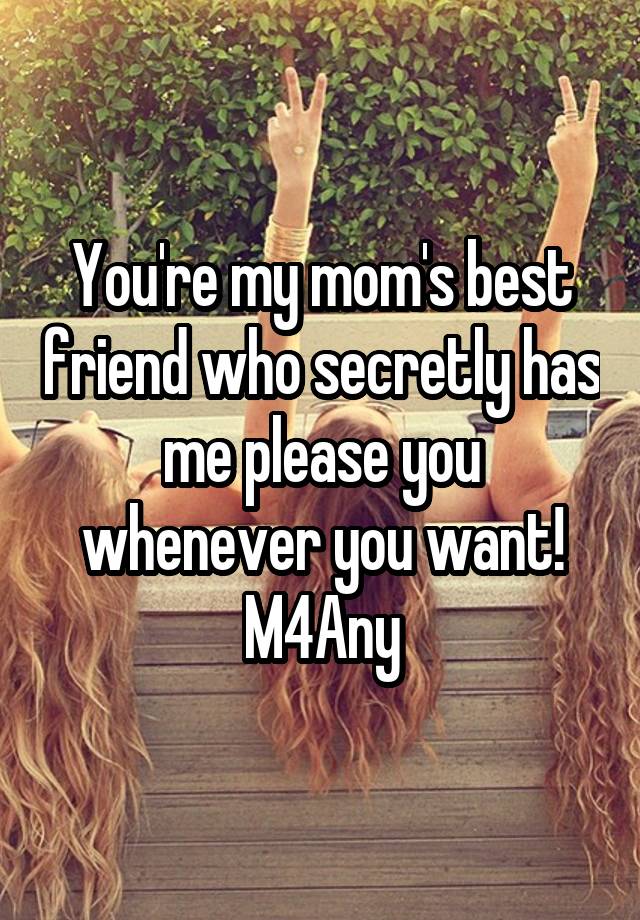 You're my mom's best friend who secretly has me please you whenever you want!
M4Any