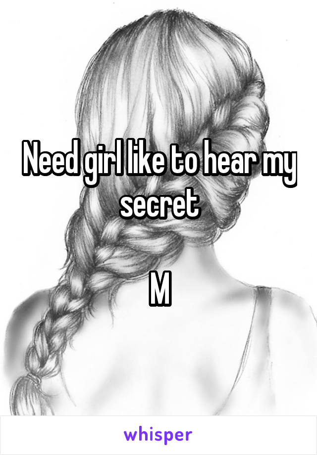 Need girl like to hear my secret

M