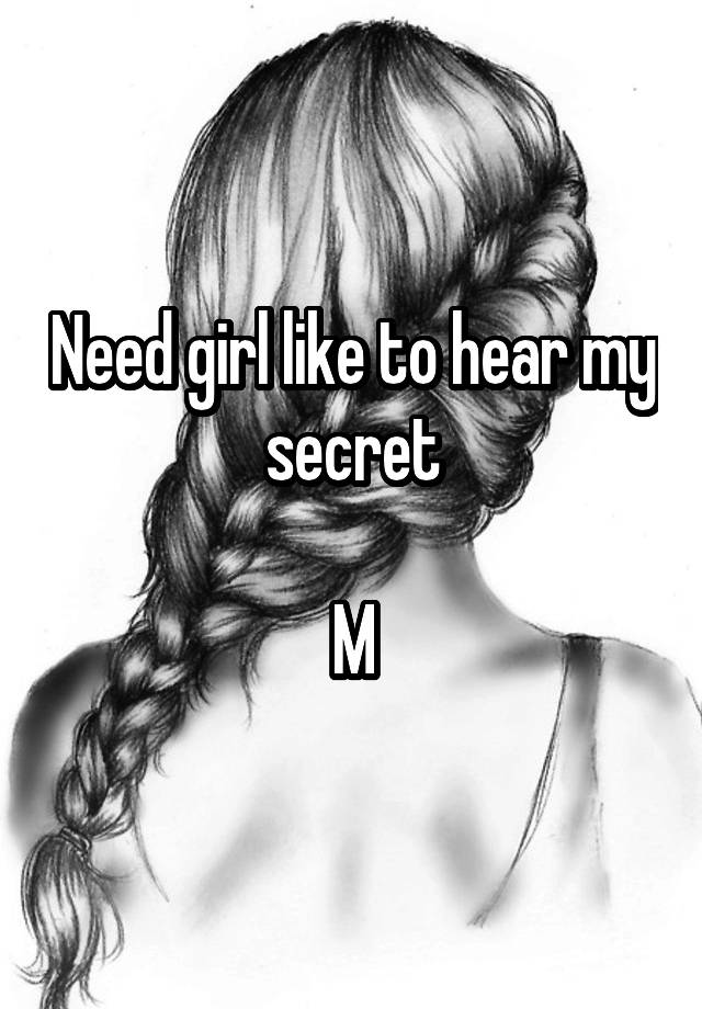 Need girl like to hear my secret

M