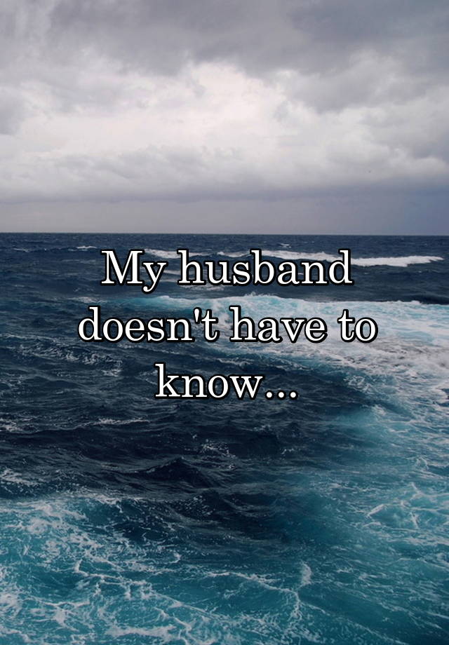 My husband doesn't have to know...