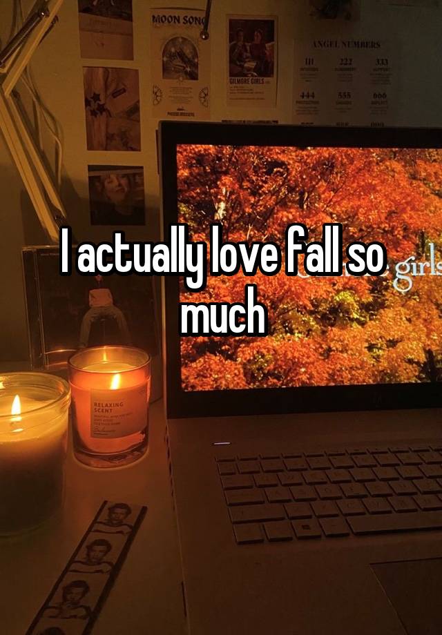 I actually love fall so much
