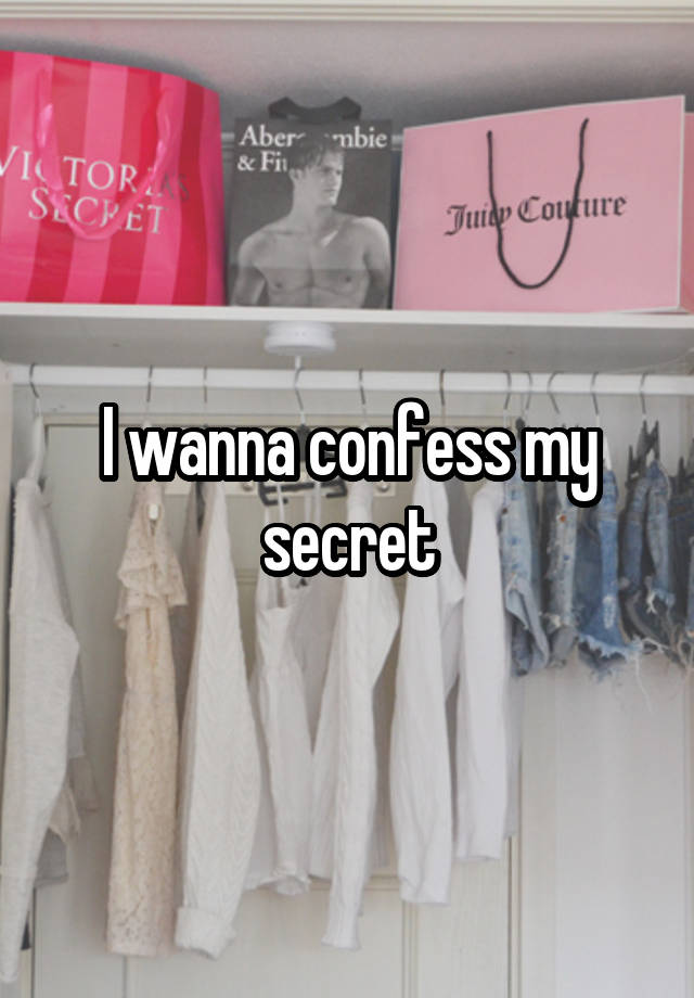 I wanna confess my secret