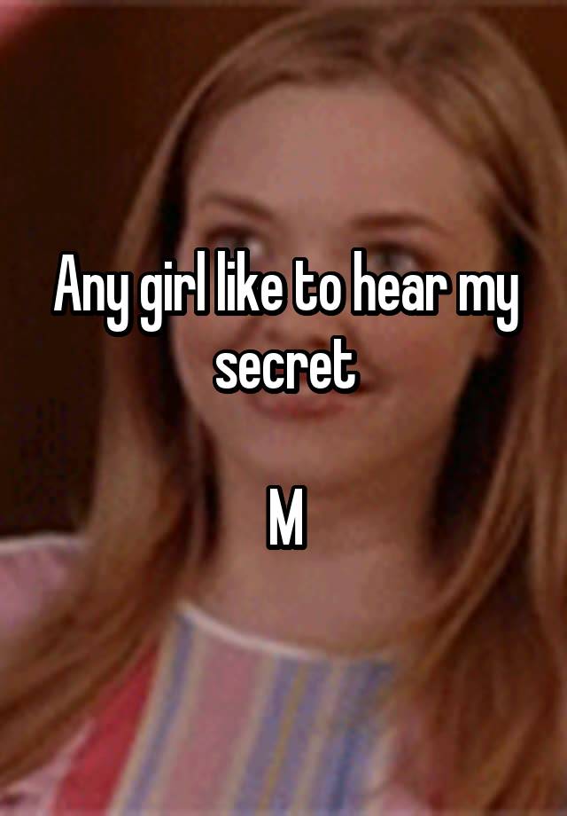 Any girl like to hear my secret

M