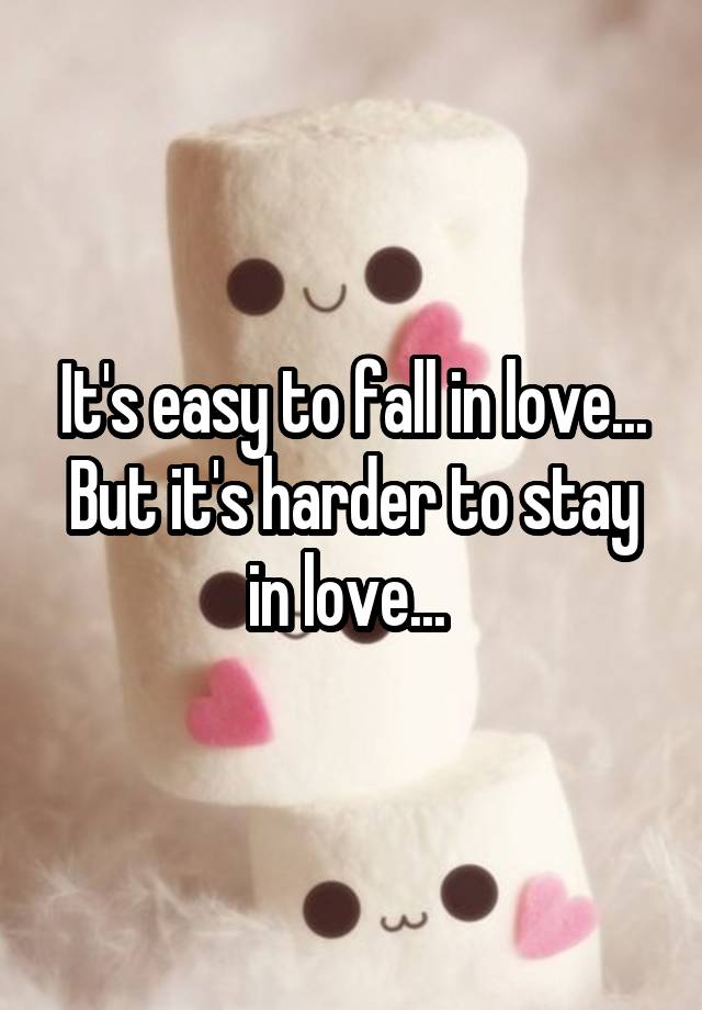 It's easy to fall in love... But it's harder to stay in love... 