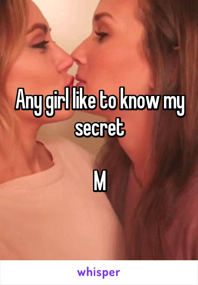 Any girl like to know my secret

M