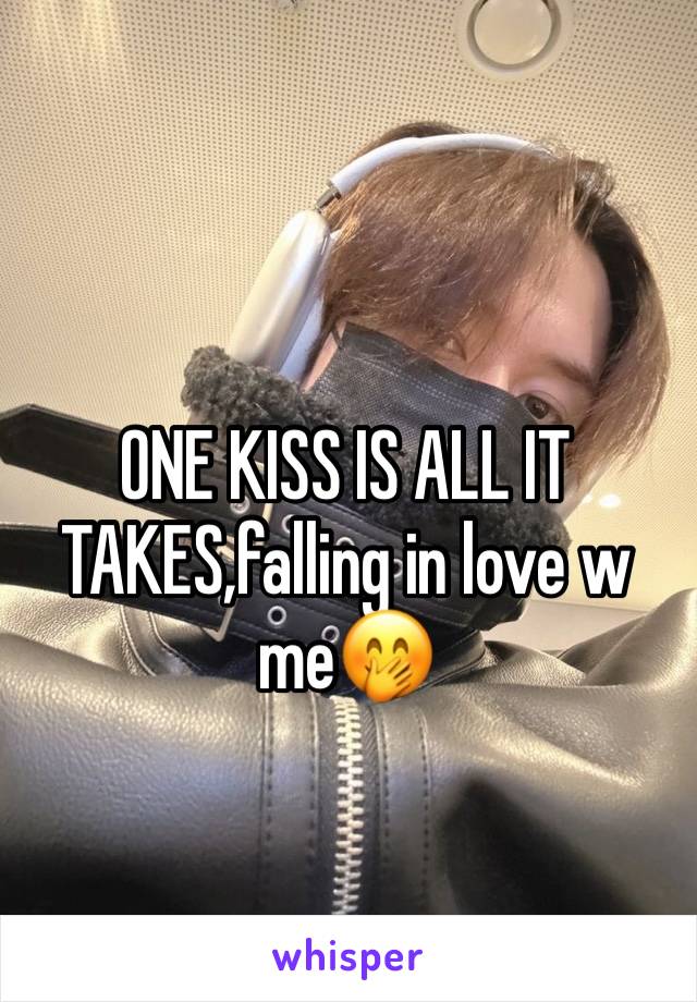 ONE KISS IS ALL IT TAKES,falling in love w me🤭