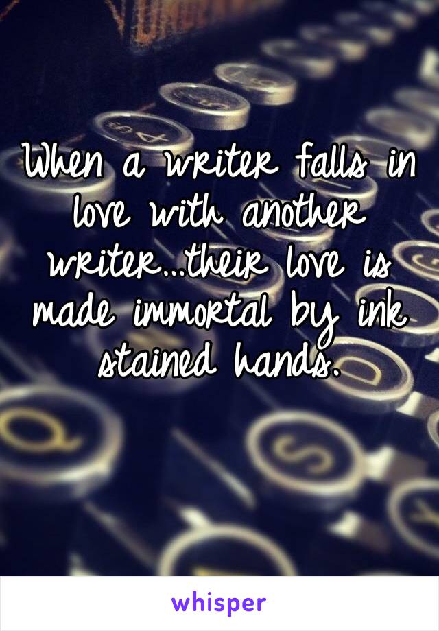 When a writer falls in love with another writer…their love is made immortal by ink stained hands. 