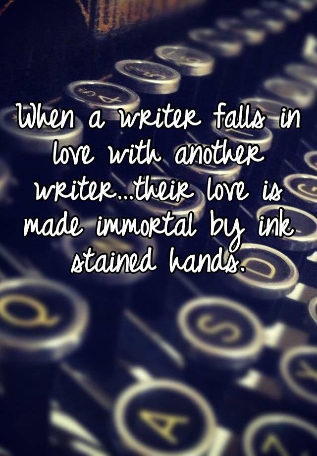 When a writer falls in love with another writer…their love is made immortal by ink stained hands. 