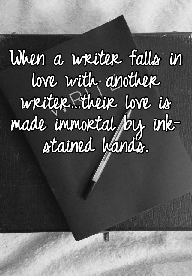 When a writer falls in love with another writer…their love is made immortal by ink-stained hands. 