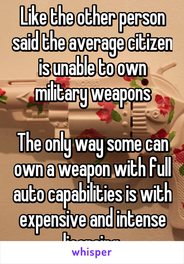 Like the other person said the average citizen is unable to own military weapons

The only way some can own a weapon with full auto capabilities is with expensive and intense licensing 