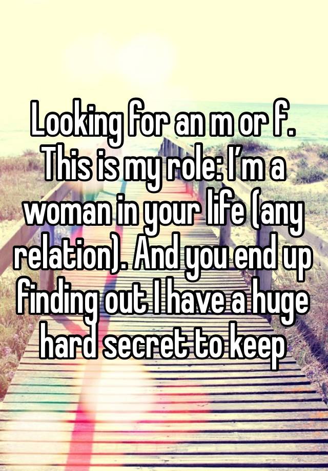 Looking for an m or f. This is my role: I’m a woman in your life (any relation). And you end up finding out I have a huge hard secret to keep 