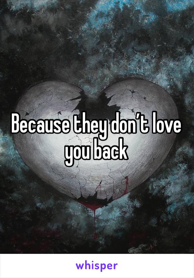 Because they don’t love you back