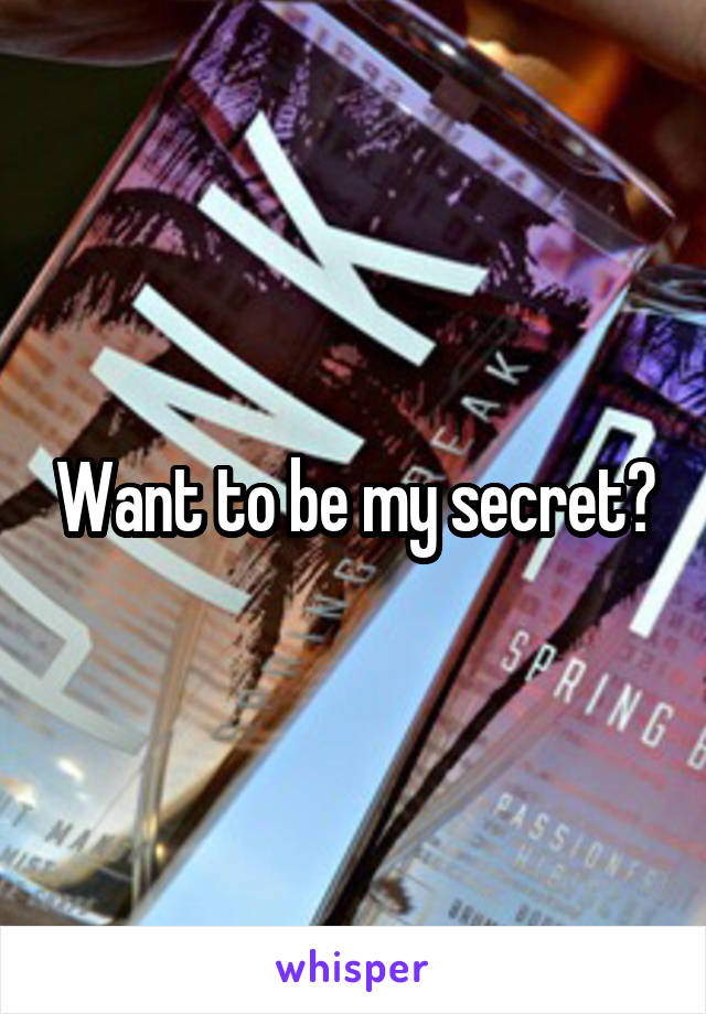 Want to be my secret?