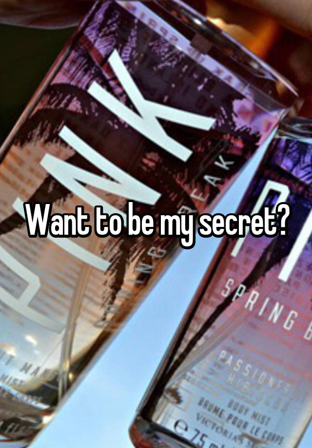 Want to be my secret?