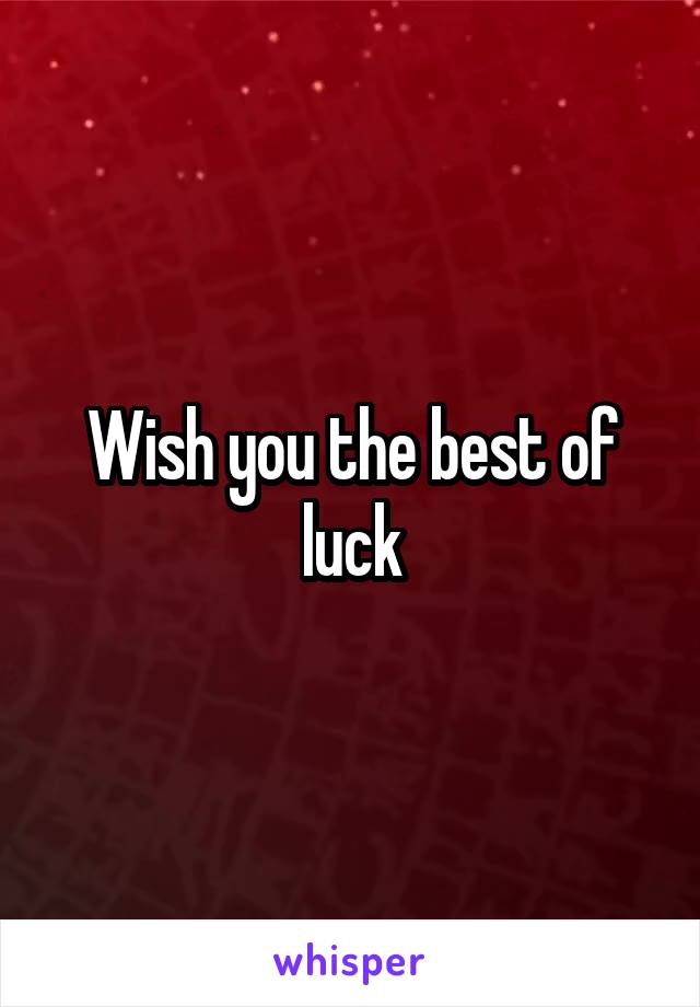 Wish you the best of luck