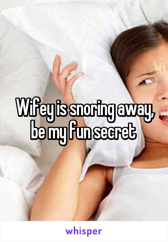 Wifey is snoring away, be my fun secret 