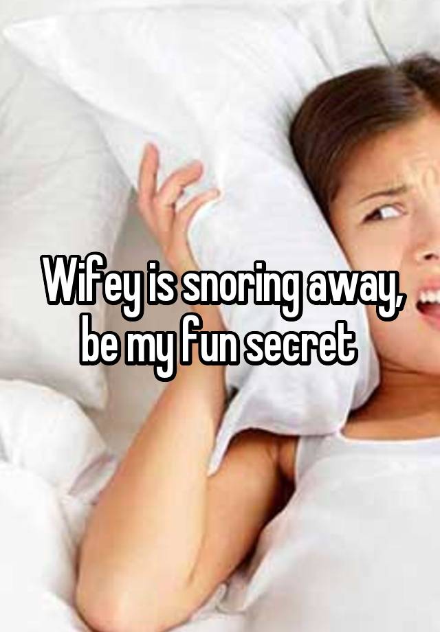 Wifey is snoring away, be my fun secret 