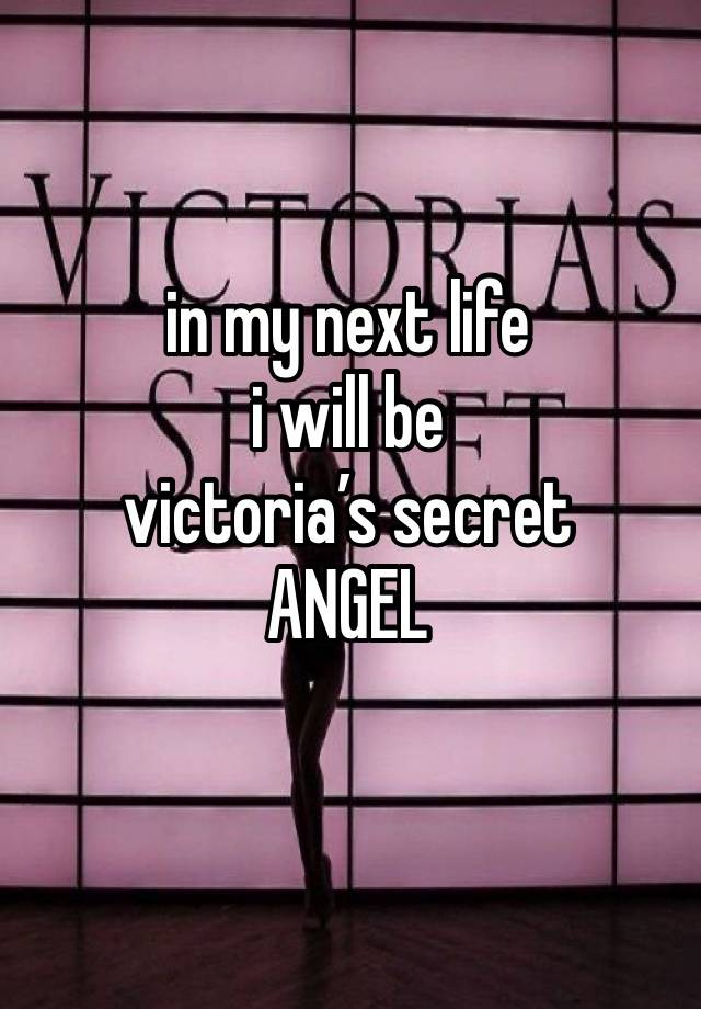 in my next life 
i will be 
victoria’s secret
ANGEL