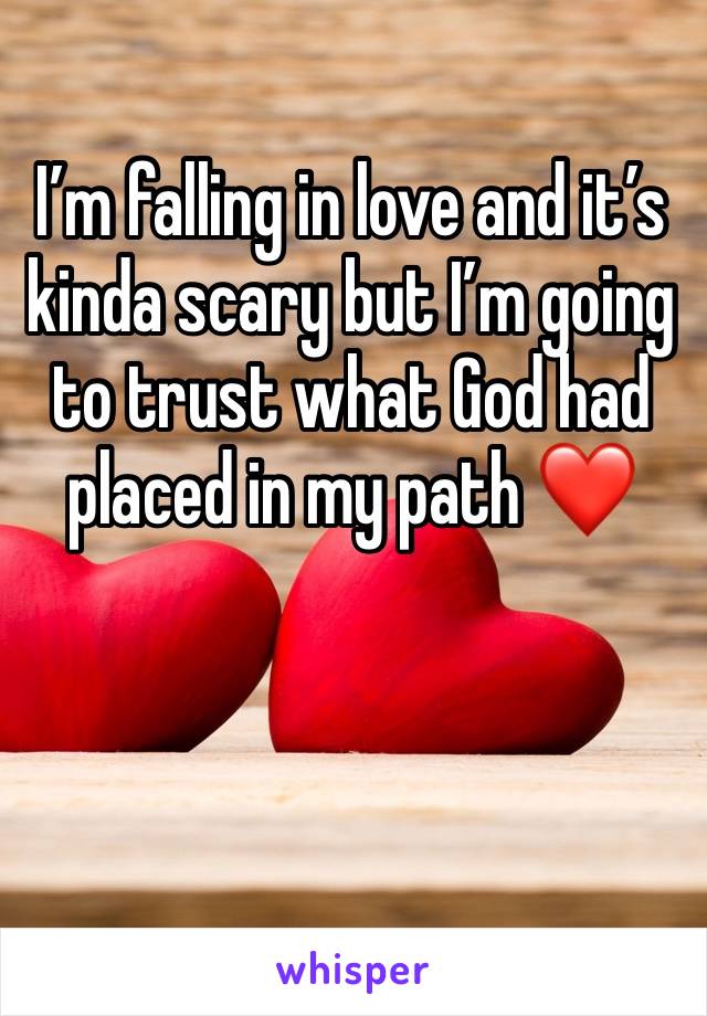 I’m falling in love and it’s kinda scary but I’m going to trust what God had placed in my path ❤️