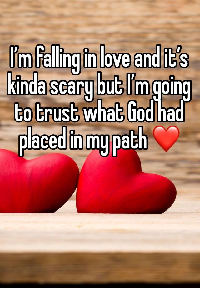 I’m falling in love and it’s kinda scary but I’m going to trust what God had placed in my path ❤️