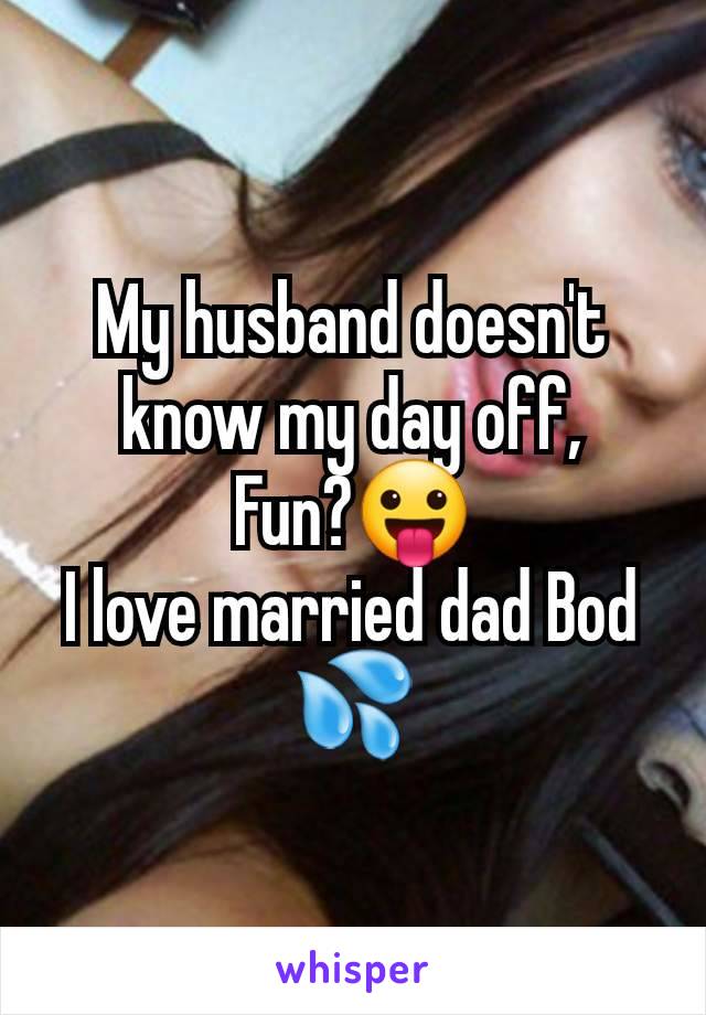 My husband doesn't know my day off,
Fun?😛
I love married dad Bod 💦