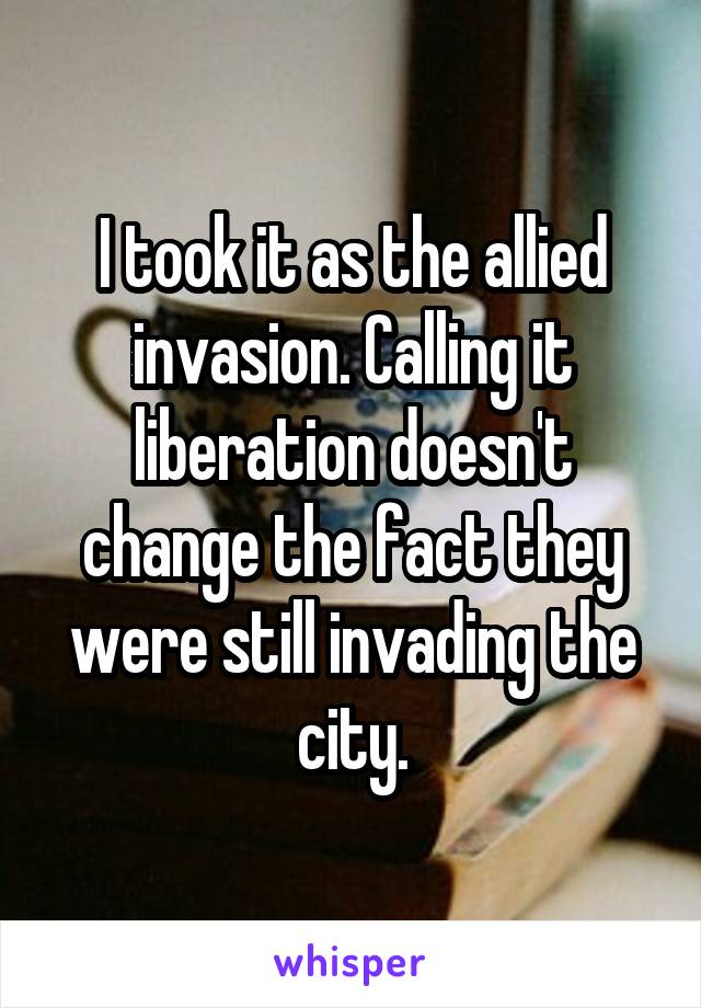 I took it as the allied invasion. Calling it liberation doesn't change the fact they were still invading the city.