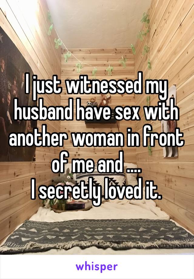 I just witnessed my husband have sex with another woman in front of me and ….
I secretly loved it.