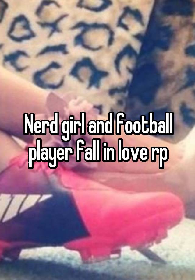 Nerd girl and football player fall in love rp