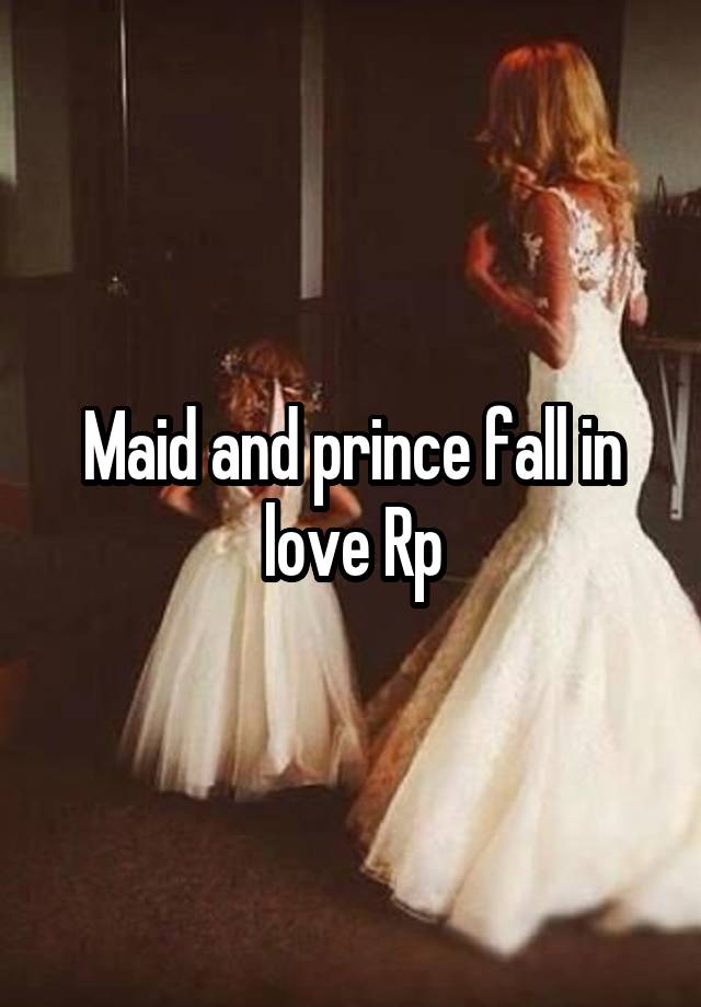 Maid and prince fall in love Rp