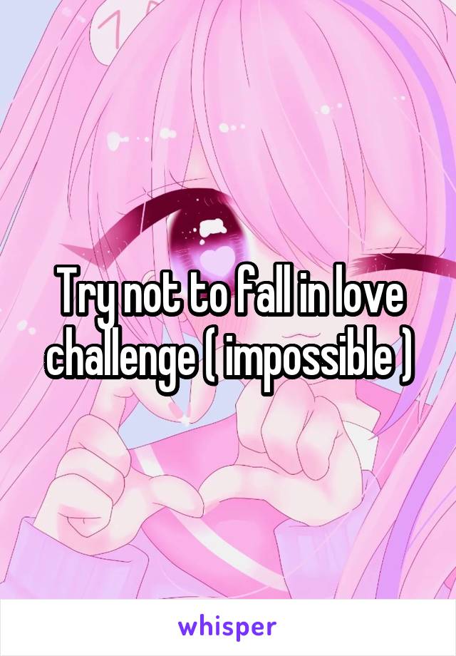 Try not to fall in love challenge ( impossible )