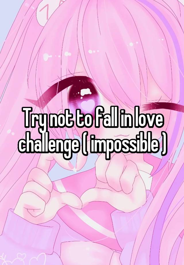 Try not to fall in love challenge ( impossible )