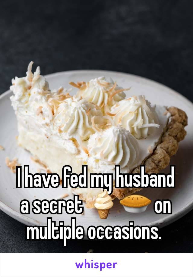 I have fed my husband a secret 🍦🥧 on multiple occasions. 