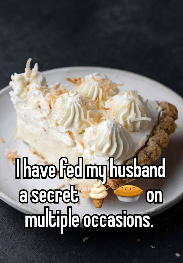 I have fed my husband a secret 🍦🥧 on multiple occasions. 