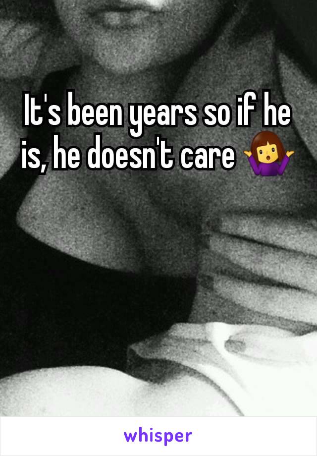 It's been years so if he is, he doesn't care 🤷‍♀️