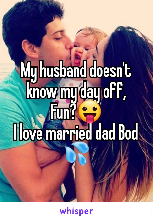 My husband doesn't know my day off,
Fun?😛
I love married dad Bod 💦