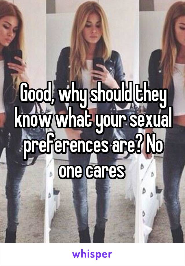 Good, why should they know what your sexual preferences are? No one cares 